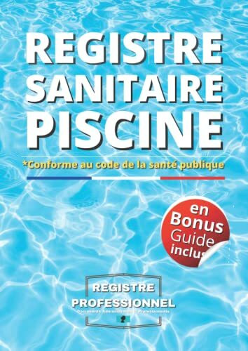 Registre Sanitaire Piscine: Carnet Sanitaire des Eaux de Piscine | Registre de suivi pour les relevés et les analyses d'eau ... nettoyage, relevés | conforme aux exigences du Code de Santé publique |