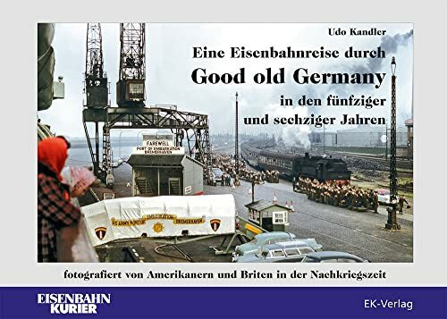 Eine Eisenbahnreise durch Good old Germany in den fünfziger und sechziger Jahren: Fotografiert von Amerikanern und Briten in der Nachkriegszeit