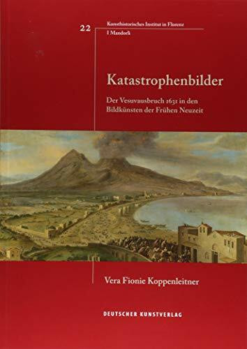 Katastrophenbilder: Der Vesuvausbruch 1631 in den Bildkünsten der Frühen Neuzeit (Italienische Forschungen des Kunsthistorischen Institutes in Florenz, I Mandorli, 22)