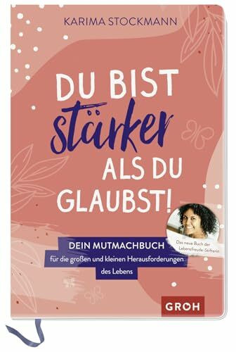 Du bist stärker als du glaubst!: Dein Mutmachbuch für die großen und kleinen Herausforderungen des Lebens