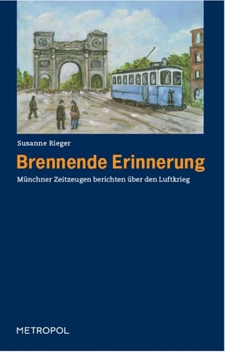 Brennende Erinnerung. Münchner Zeitzeugen berichten über den Luftkrieg