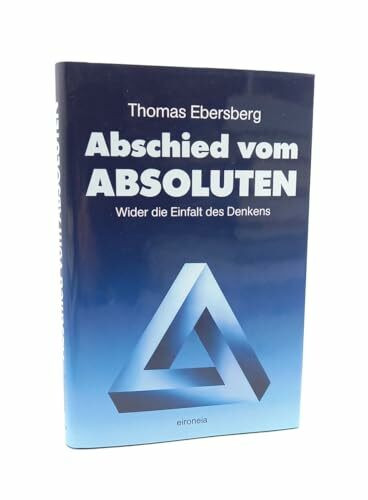 Abschied vom Absoluten: Wider die Einfalt des Denkens