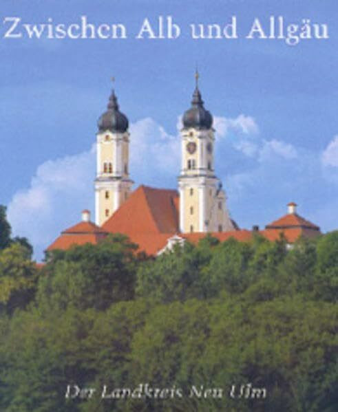 Zwischen Alb und Allgäu. Der Landkreis Neu-Ulm: Der Landkreis Neu-Ulm. Hrsg. v. Landkreis Neu-Ulm