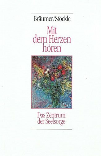 Mit dem Herzen hören: Das Zentrum der Seelsorge (Hänssler Seelsorge im Dialog)