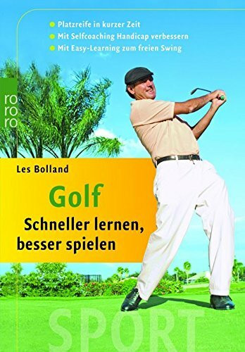 Golf: Schneller lernen, besser spielen: Platzreife in kurzer Zeit - Mit Selfcoaching Handicap verbessern - Mit Easy-Learning zum freien Schwung