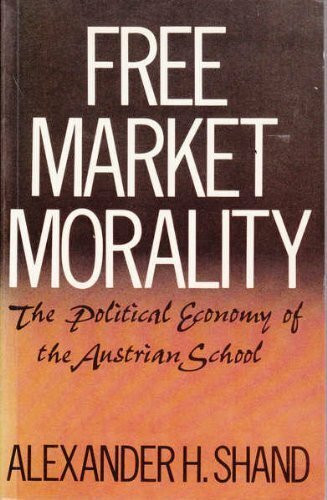 Free Market Morality: The Political Economy of the Austrian School