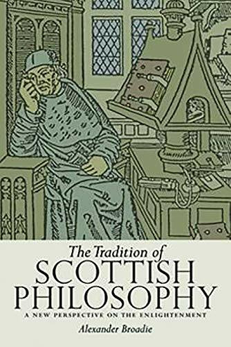 The Tradition of Scottish Philosophy: A New Perspective on the Enlightenment