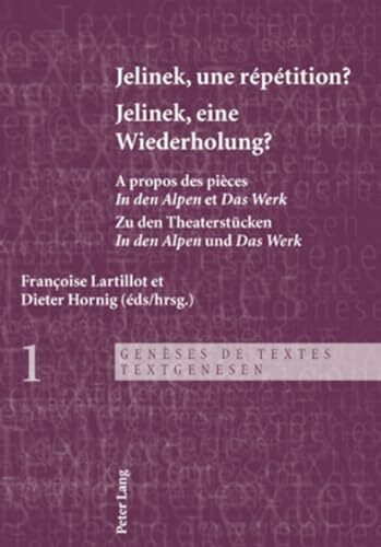 Jelinek, une répétition ?- Jelinek, eine Wiederholung?: A propos des pièces « In den Alpen » et « Das Werk » - Zu den Theaterstücken « In den Alpen » ... » (Genèses de Textes / Textgenesen, Band 1)