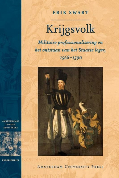 Krijgsvolk: Militaire Professionalisering en Het Ontstaan Van Het Staatse Leger, 1568-1590 (Dissertation Amsterdam Studies in the Dutch Golden Age)