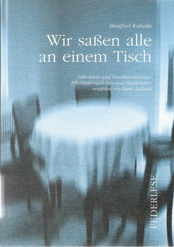 Wir sassen alle an einem Tisch: Sekretärin und Krankenschwester, Pflichtjahrmädchen und Haustöchter erzählen von Hans Fallada (Federlese)