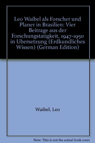 Als Forscher und Planer in Brasilien: Vier Beiträge aus der Forschungstätigkeit 1947-1950 in Übersetzung (Erdkundliches Wissen)