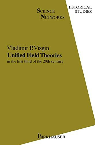 Unified Field Theories: in the first third of the 20th century (Science Networks. Historical Studies, Band 13)