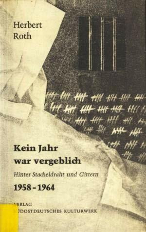 Kein Jahr war vergeblich. Hinter Stacheldraht und Gittern 1958-1964
