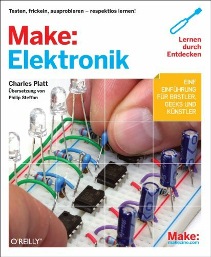 Make: Elektronik: Lernen durch Entdecken. Testen, frickeln, ausprobieren - respektlos lernen! Eine Einführung für Bastler, Geeks und Künstler