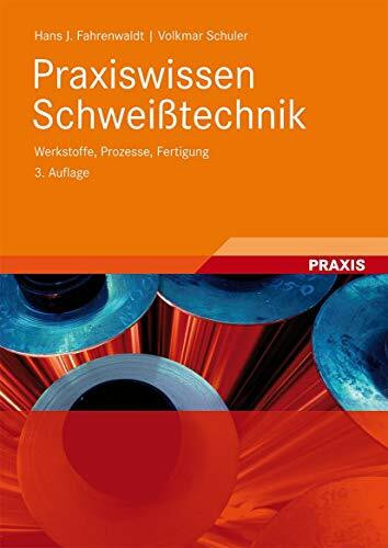 Praxiswissen Schweißtechnik: Werkstoffe, Prozesse, Fertigung