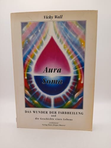Aura- Soma. Das Wunder der Farbheilung und die Geschichte des Lebens
