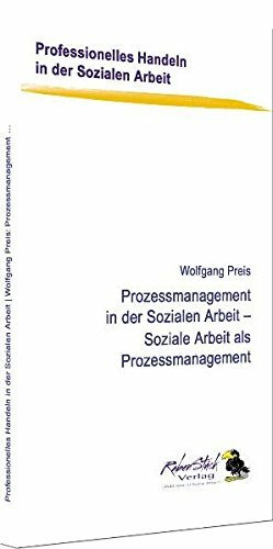 Prozessmanagement in der Sozialen Arbeit - Soziale Arbeit als Prozessmanagement (Professionelles Handeln in der Sozialen Arbeit)