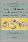 Kompendium der Reptilienkrankheiten: Haltung - Diagnostik - Therapie