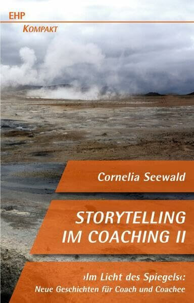 Storytelling im Coaching II: Im Licht des Spiegels: Neue Geschichten für Coach und Coachee (EHP-Kompakt)