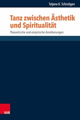 Tanz zwischen Ästhetik und Spiritualität: Theoretische und empirische Annäherungen (Research in Contemporary Religion, Band 26)