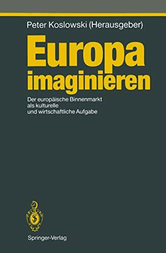 Europa imaginieren: Der europäische Binnenmarkt als kulturelle und wirtschaftliche Aufgabe (Studies in Economic Ethics and Philosophy)