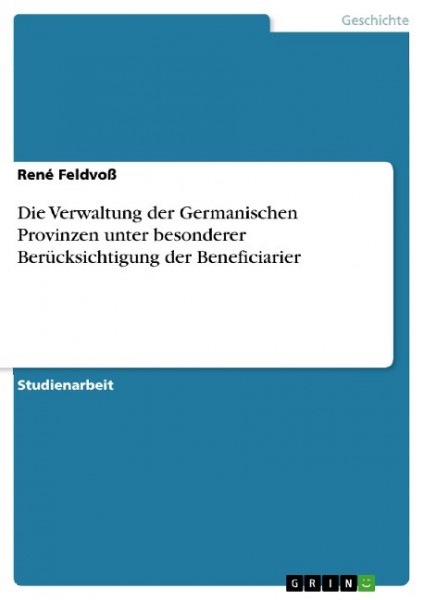 Die Verwaltung der Germanischen Provinzen unter besonderer Berücksichtigung der Beneficiarier