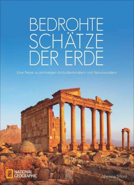 Bildband: Bedrohte Schätze der Erde. Eine Reise zu einmaligen Kulturdenkmäler und Naturwunder. Ein NATIONAL GEOGRAPHIC-Bildband über bedrohte ... einmaligen Kulturdenkmälern und Naturwundern