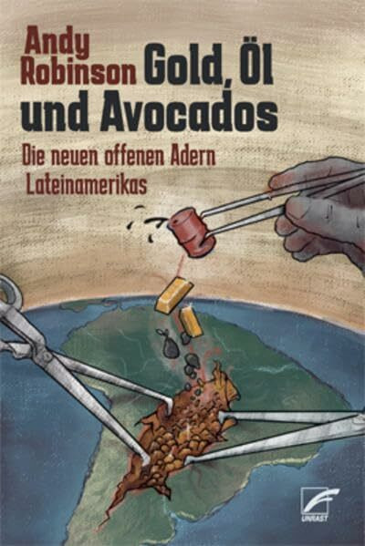 Gold, Öl und Avocados: Die neuen offenen Adern Lateinamerikas