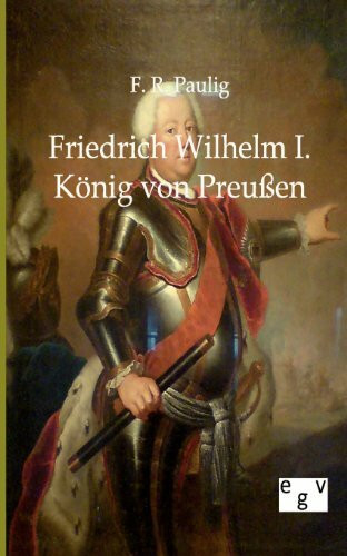 Friedrich Wilhelm I. König von Preußen
