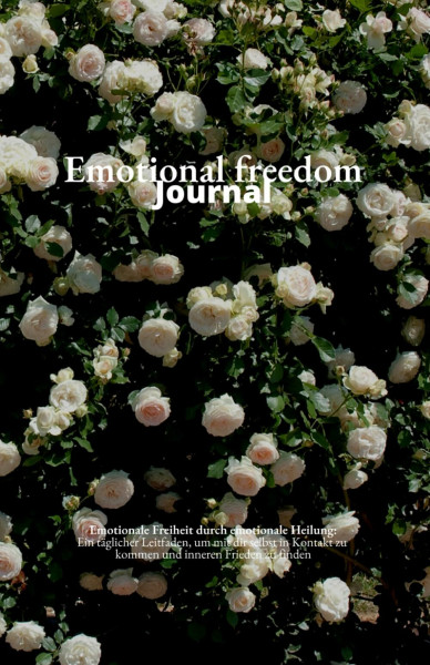 Emotional Freedom Journal: Emotionale Freiheit durch emotionale Heilung (Das Original) - Emotionen verstehen - Tagebuch - Workbook - 257 Seiten: Das ... und loslassen von negativen Emotionen.