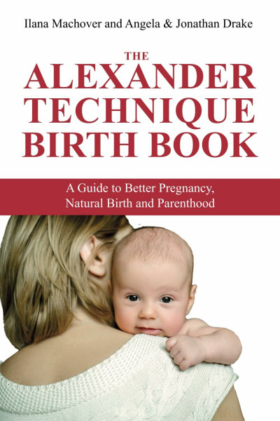 The Alexander Techique Birth Book: A guide to better pregnancy, natural birth and parenthood
