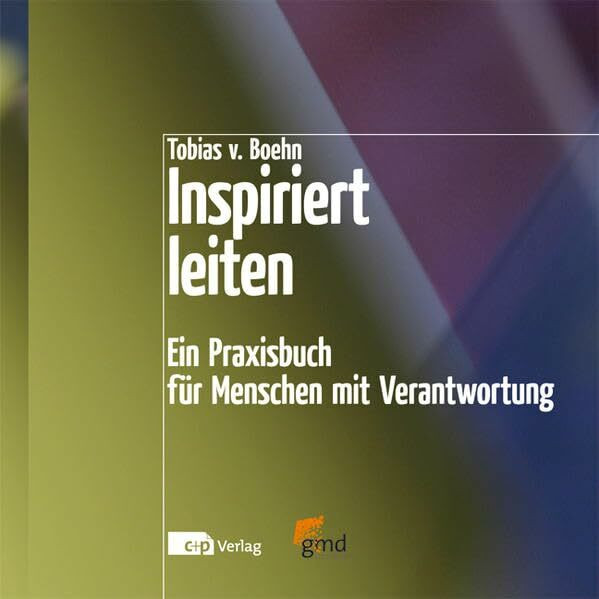 Inspiriert leiten: Ein Praxisbuch für Menschen mit Verantwortung