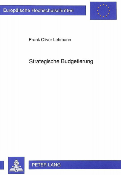 Strategische Budgetierung: Entwurf und Fundierung eines Instruments des strategischen Controllings (Europäische Hochschulschriften / European ... / Série 5: Sciences économiques, Band 1394)