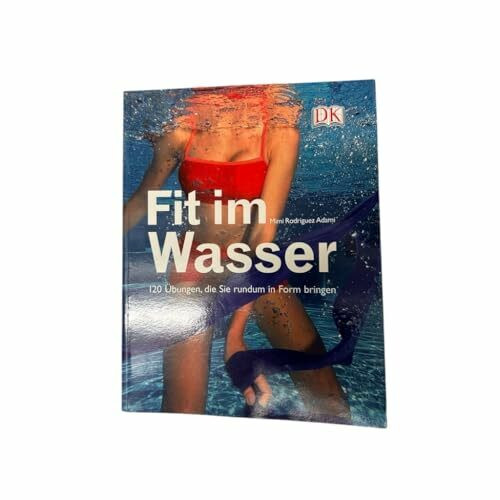 Fit im Wasser: 120 Übungen, die Sie rundum in Form bringen