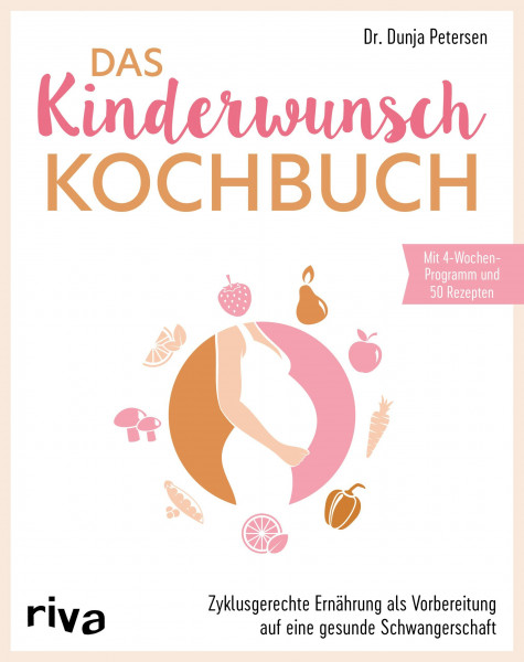 Das Kinderwunsch-Kochbuch: Zyklusgerechte Ernährung als Vorbereitung auf eine gesunde Schwangerschaft. Für hormonelle Balance und Förderung der Empfängnis