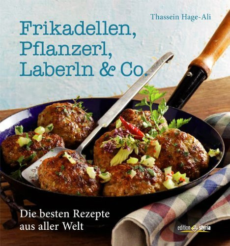 Frikadellen, Laberl, Pflanzerl & Co: Die besten Rezepte aus aller Welt. Mit Fotos von Karl Newedel