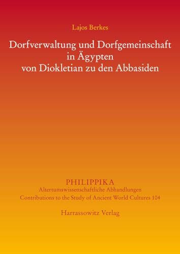 Dorfverwaltung und Dorfgemeinschaft in Ägypten von Diokletian zu den Abbasiden (Philippika: Altertumskundliche Abhandlungen)