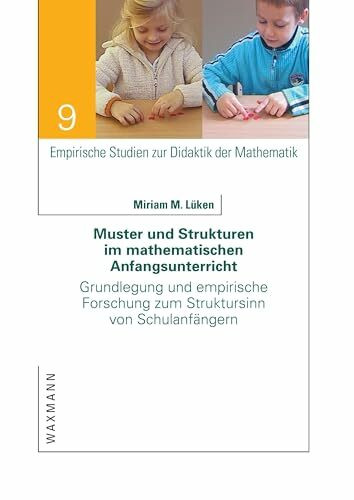 Muster und Strukturen im mathematischen Anfangsunterricht: Grundlegung und empirische Forschung zum Struktursinn von Schulanfängern (Empirische Studien zur Didaktik der Mathematik)