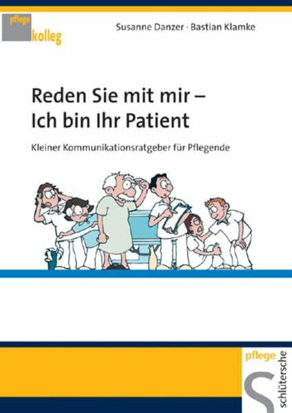 Reden Sie mit mir - Ich bin Ihr Patient: Kleiner Kommunikationsratgeber für Pflegende (pflege kolleg)