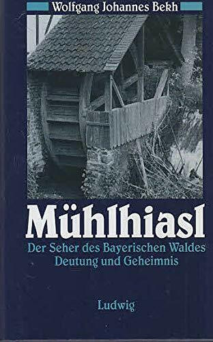 Mühlhiasl. Der Seher des Bayerischen Waldes. Deutung und Geheimnis