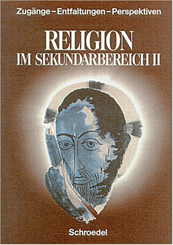 Religion im Sekundarbereich II: Zugänge, Entfaltungen, Perspektiven