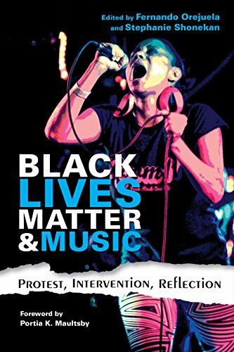 Black Lives Matter and Music: Protest, Intervention, Reflection (Activist Encounters in Folklore and Ethnomusicology)