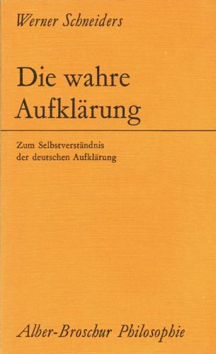 Die wahre Aufklärung: Zum Selbstverständnis der Deutschen Aufklärung (Alber-Broschur Philosophie)