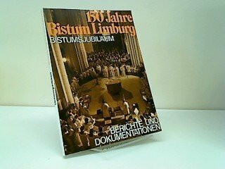 150 Jahre Bistum Limburg. Bistumsjubiläum. Berichte und Dokumentationen