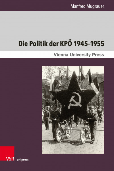 Die Politik der KPÖ 1945-1955: Von der Regierungsbank in die innenpolitische Isolation (Zeitgeschichte im Kontext, Band 14)