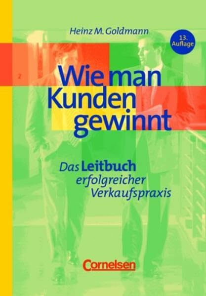 Handbücher Unternehmenspraxis - bisherige Fachbuchausgabe: Wie man Kunden gewinnt: Das Leitbuch erfolgreicher Verkaufspraxis Handbücher Unternehmenspraxis - bisherige Fachbuchausgabe: Wie man Kunden gewinnt: Das Leitbuch erfolgreicher Verkaufspraxis