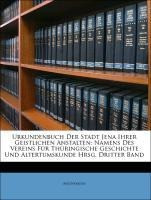 Urkundenbuch Der Stadt Jena Ihrer Geistlichen Anstalten: Namens Des Vereins Für Thüringische Geschichte Und Altertumskunde Hrsg, Dritter Band