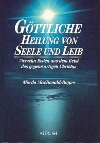Göttliche Heilung von Seele und Leib: Vierzehn Reden aus dem Geist des gegenwärtigen Christus