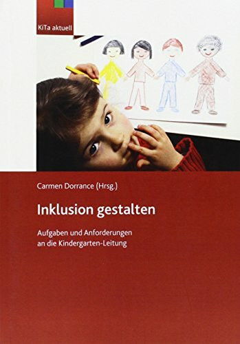 Inklusion gestalten: Aufgaben und Anforderungen an die Kita-Leitung: Aufgaben und Anforderungen an die Kindergartenleitung