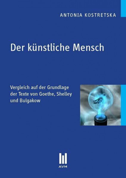 Der künstliche Mensch: Vergleich auf der Grundlage der Texte von Goethe, Shelley und Bulgakow